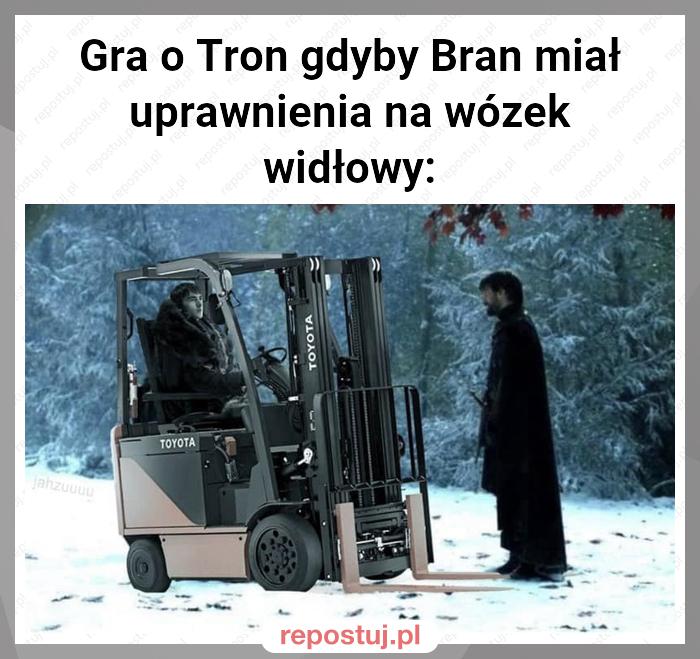 Gra o Tron gdyby Bran miał uprawnienia na wózek widłowy: